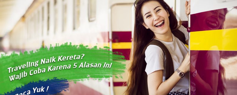 Traveling Naik Kereta Wajib Coba Karena 5 Alasan Ini